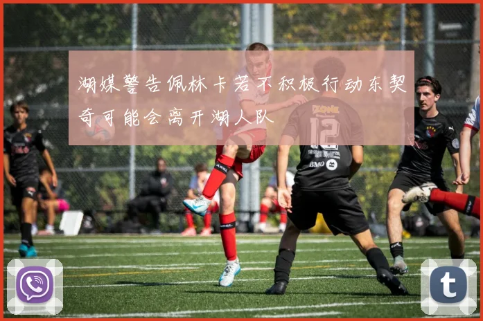 湖媒警告佩林卡若不积极行动东契奇可能会离开湖人队