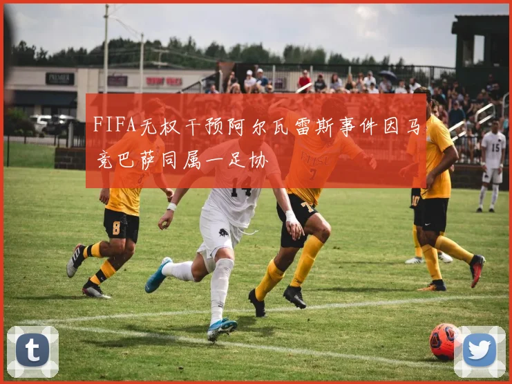 FIFA无权干预阿尔瓦雷斯事件因马竞巴萨同属一足协
